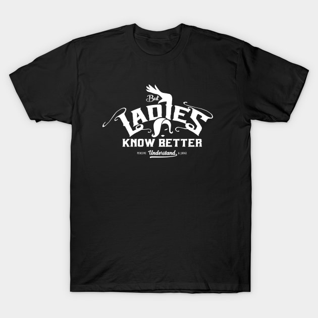 But Ladies Know Better T-Shirt by satansbrand